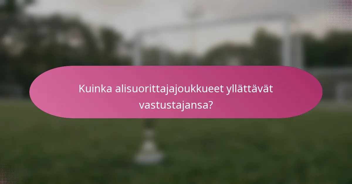 Kuinka alisuorittajajoukkueet yllättävät vastustajansa?