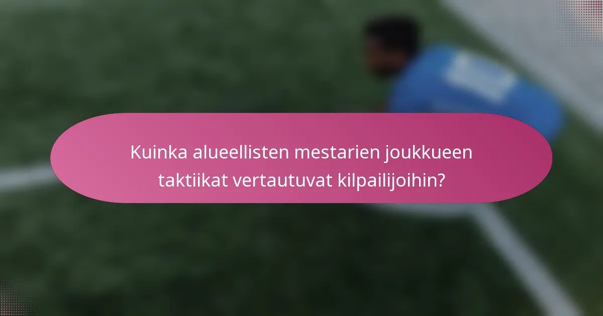 Kuinka alueellisten mestarien joukkueen taktiikat vertautuvat kilpailijoihin?