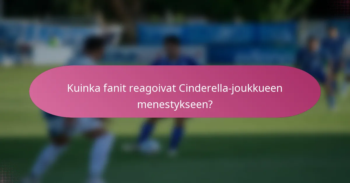 Kuinka fanit reagoivat Cinderella-joukkueen menestykseen?