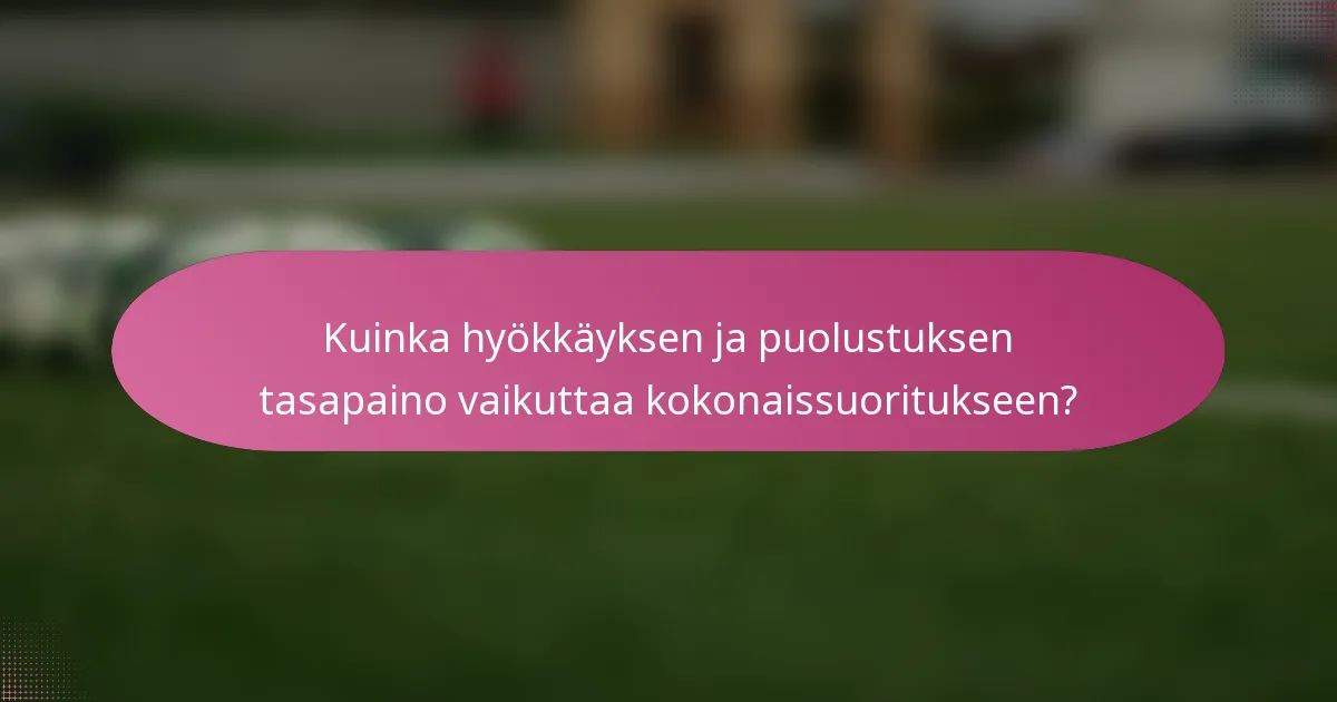 Kuinka hyökkäyksen ja puolustuksen tasapaino vaikuttaa kokonaissuoritukseen?
