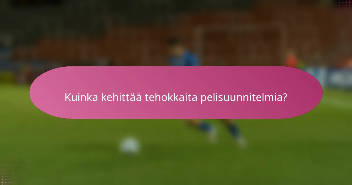 Kuinka kehittää tehokkaita pelisuunnitelmia?