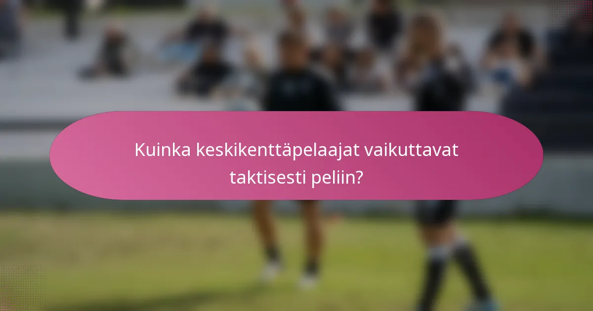 Kuinka keskikenttäpelaajat vaikuttavat taktisesti peliin?