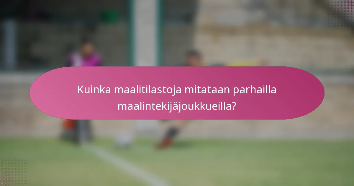 Kuinka maalitilastoja mitataan parhailla maalintekijäjoukkueilla?