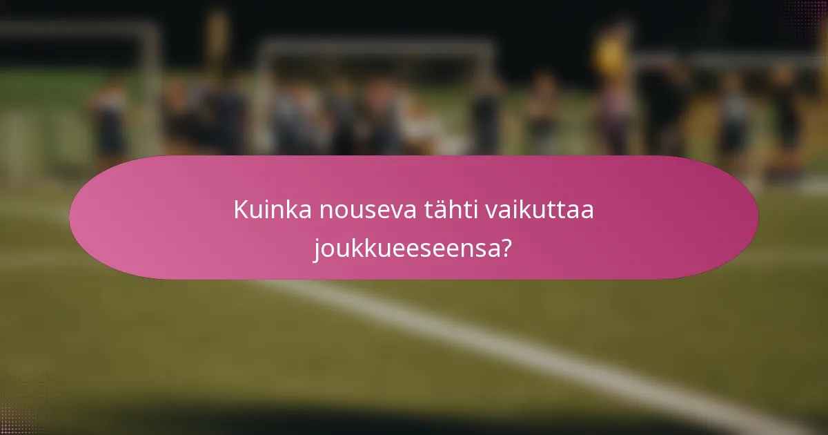 Kuinka nouseva tähti vaikuttaa joukkueeseensa?