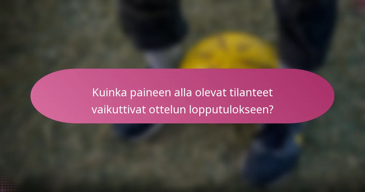 Kuinka paineen alla olevat tilanteet vaikuttivat ottelun lopputulokseen?