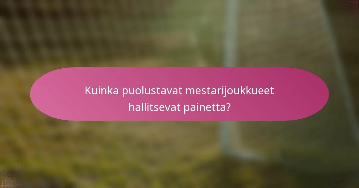 Kuinka puolustavat mestarijoukkueet hallitsevat painetta?