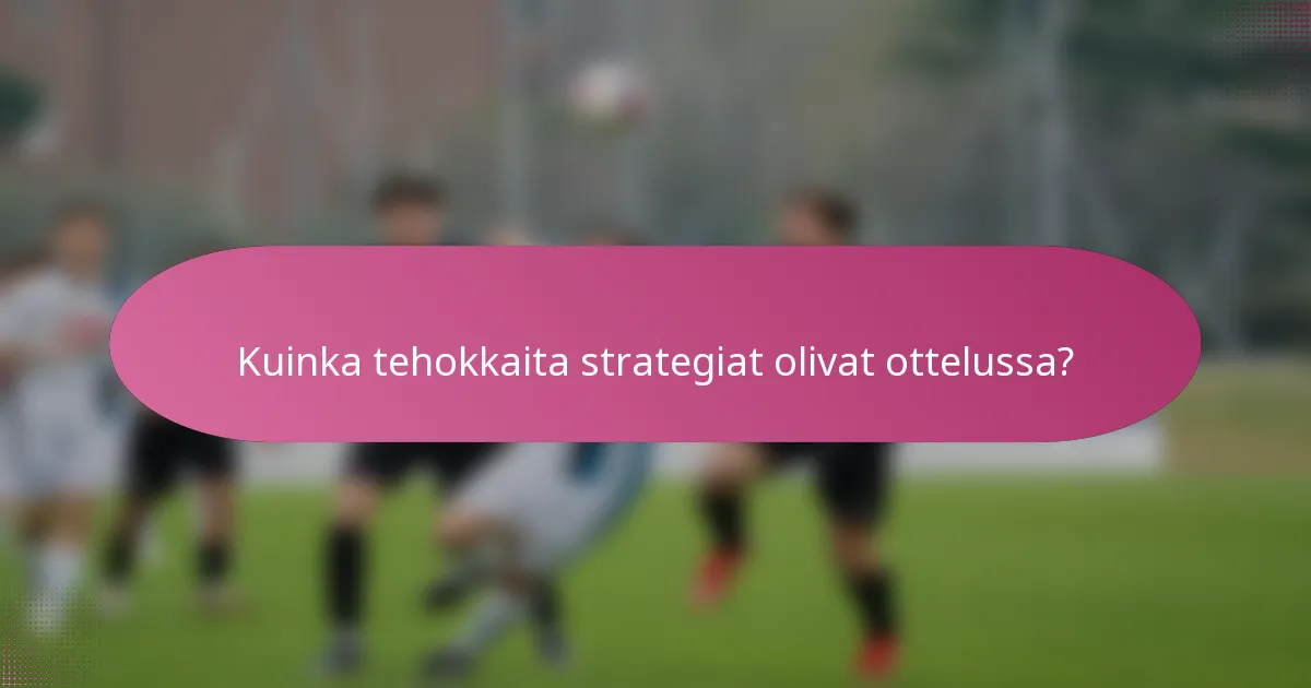 Kuinka tehokkaita strategiat olivat ottelussa?