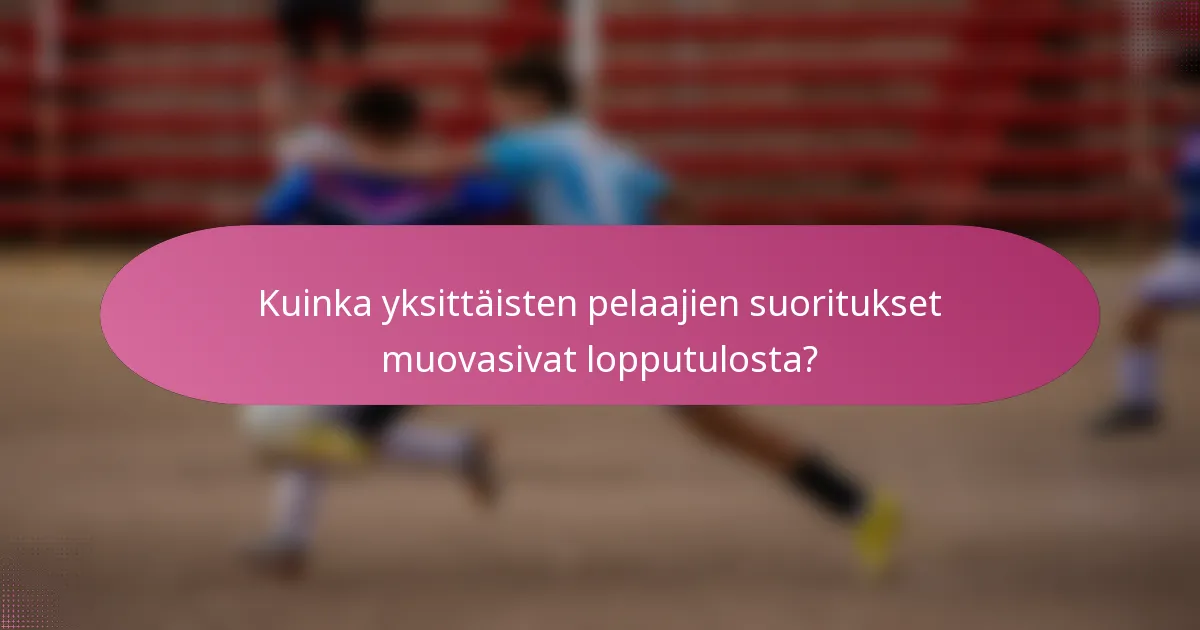 Kuinka yksittäisten pelaajien suoritukset muovasivat lopputulosta?