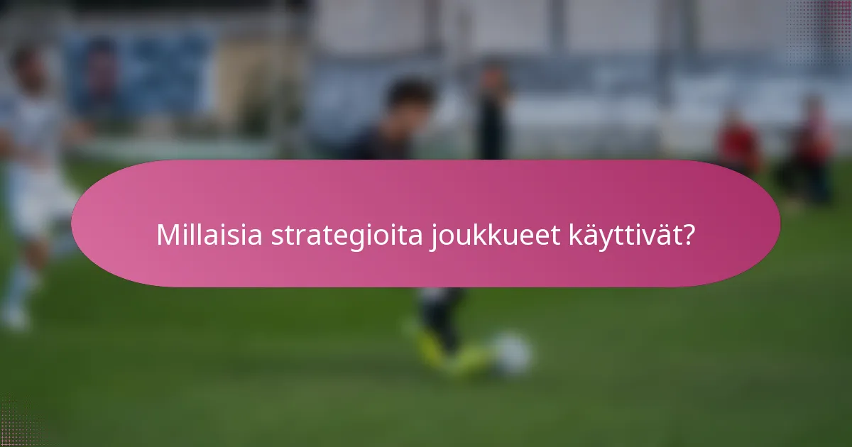 Millaisia strategioita joukkueet käyttivät?