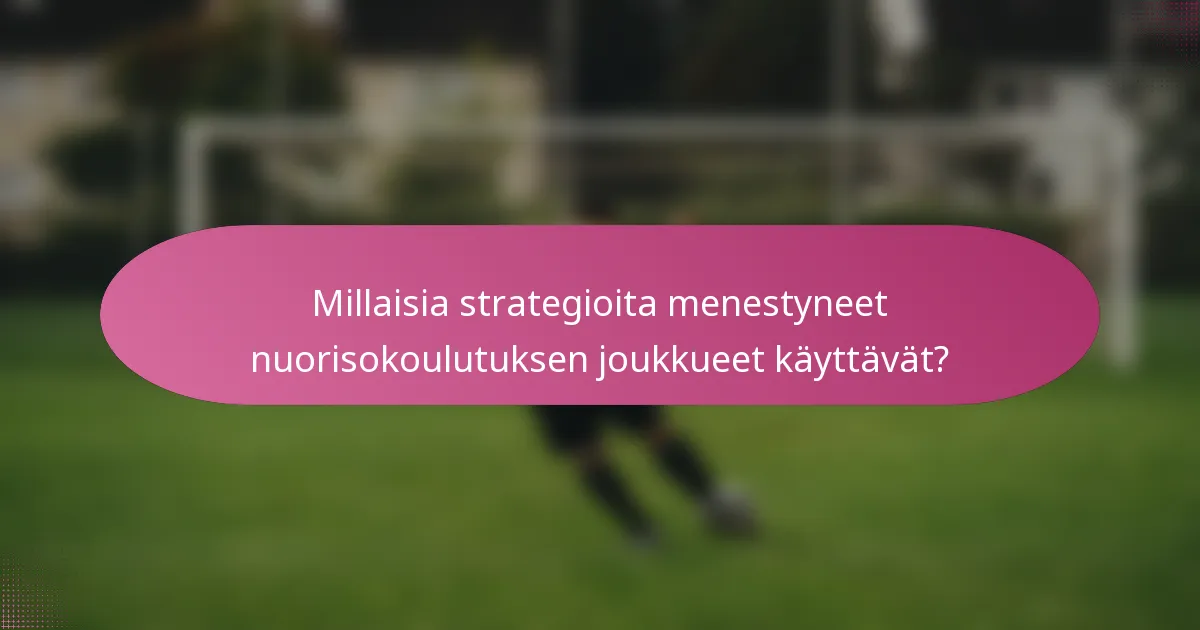 Millaisia strategioita menestyneet nuorisokoulutuksen joukkueet käyttävät?