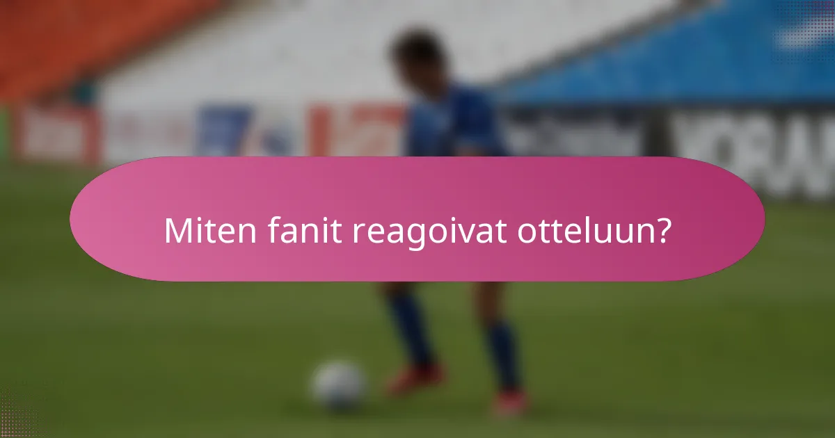 Miten fanit reagoivat otteluun?