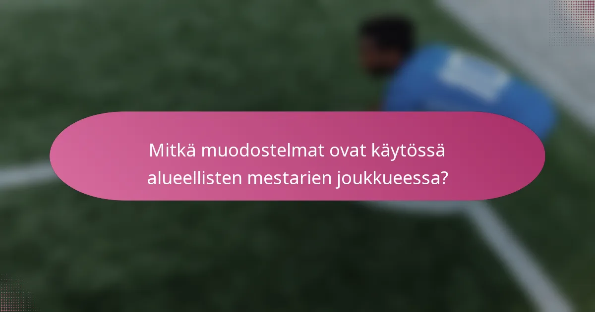 Mitkä muodostelmat ovat käytössä alueellisten mestarien joukkueessa?