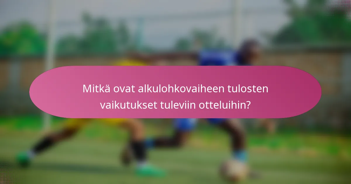 Mitkä ovat alkulohkovaiheen tulosten vaikutukset tuleviin otteluihin?