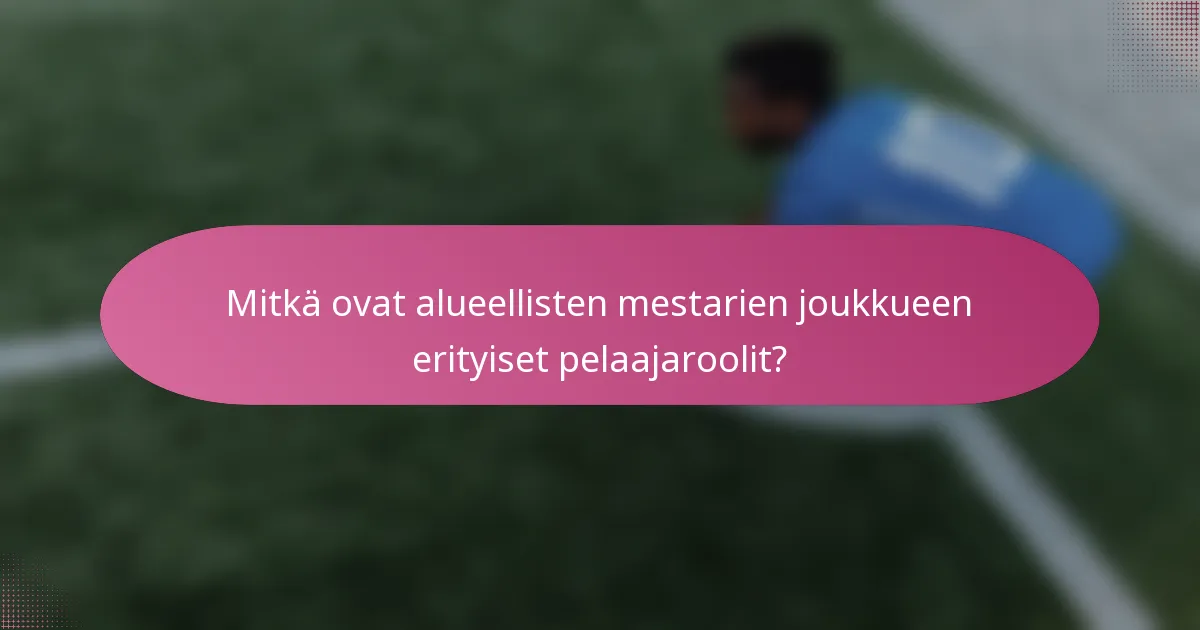 Mitkä ovat alueellisten mestarien joukkueen erityiset pelaajaroolit?