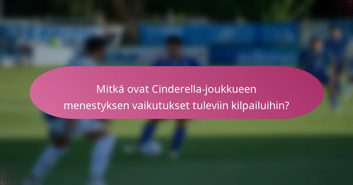 Mitkä ovat Cinderella-joukkueen menestyksen vaikutukset tuleviin kilpailuihin?