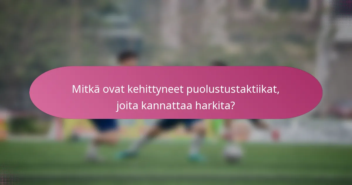 Mitkä ovat kehittyneet puolustustaktiikat, joita kannattaa harkita?