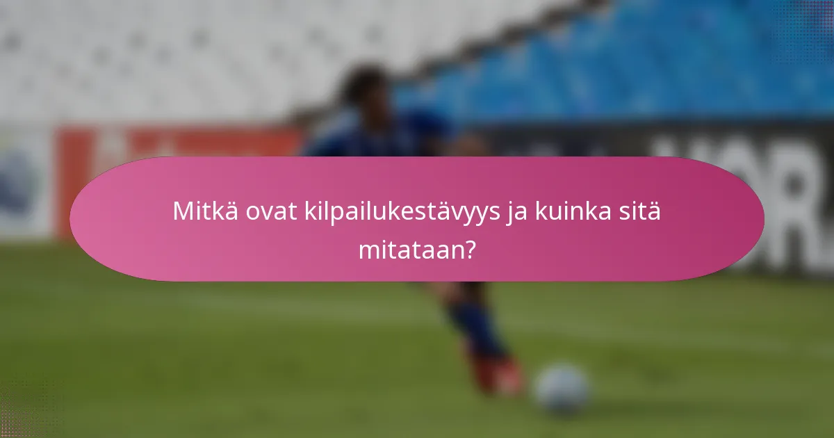 Mitkä ovat kilpailukestävyys ja kuinka sitä mitataan?