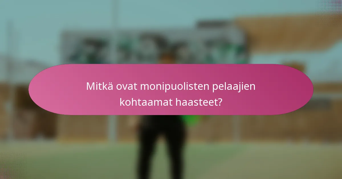 Mitkä ovat monipuolisten pelaajien kohtaamat haasteet?