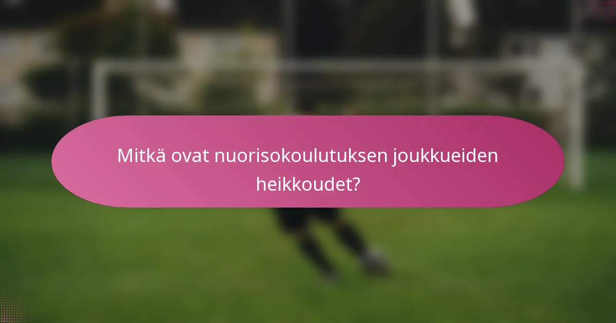 Mitkä ovat nuorisokoulutuksen joukkueiden heikkoudet?