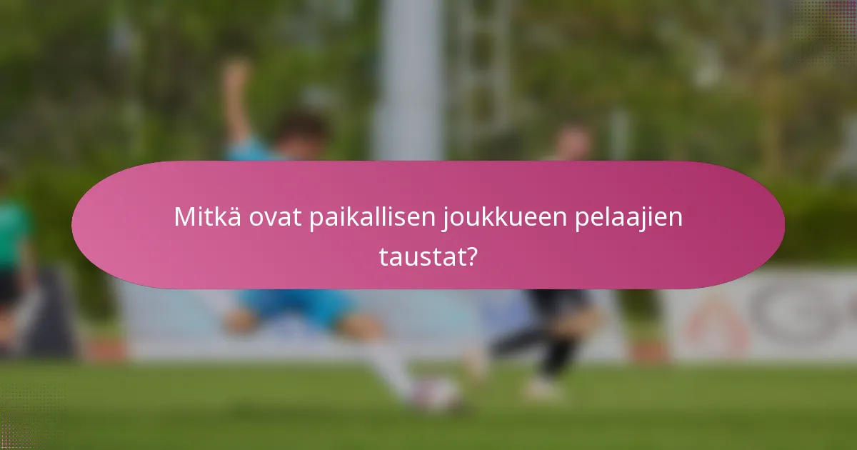 Mitkä ovat paikallisen joukkueen pelaajien taustat?