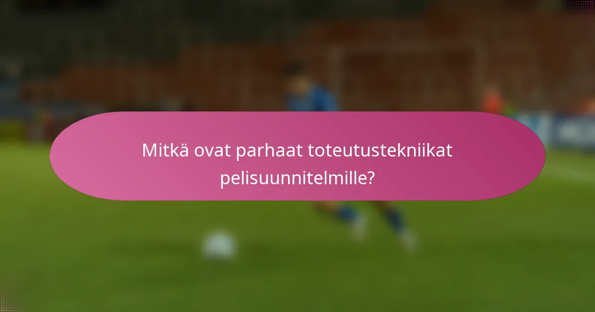 Mitkä ovat parhaat toteutustekniikat pelisuunnitelmille?