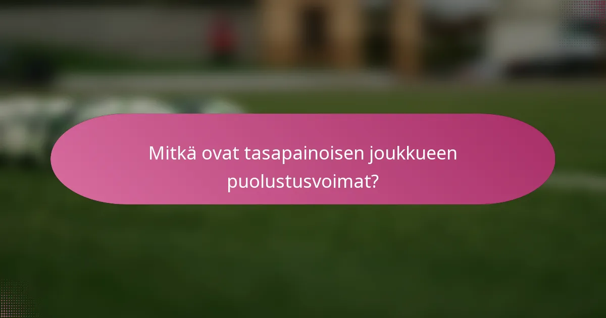 Mitkä ovat tasapainoisen joukkueen puolustusvoimat?