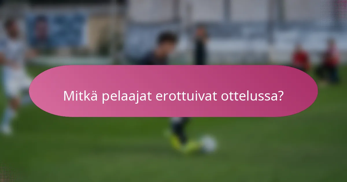 Mitkä pelaajat erottuivat ottelussa?
