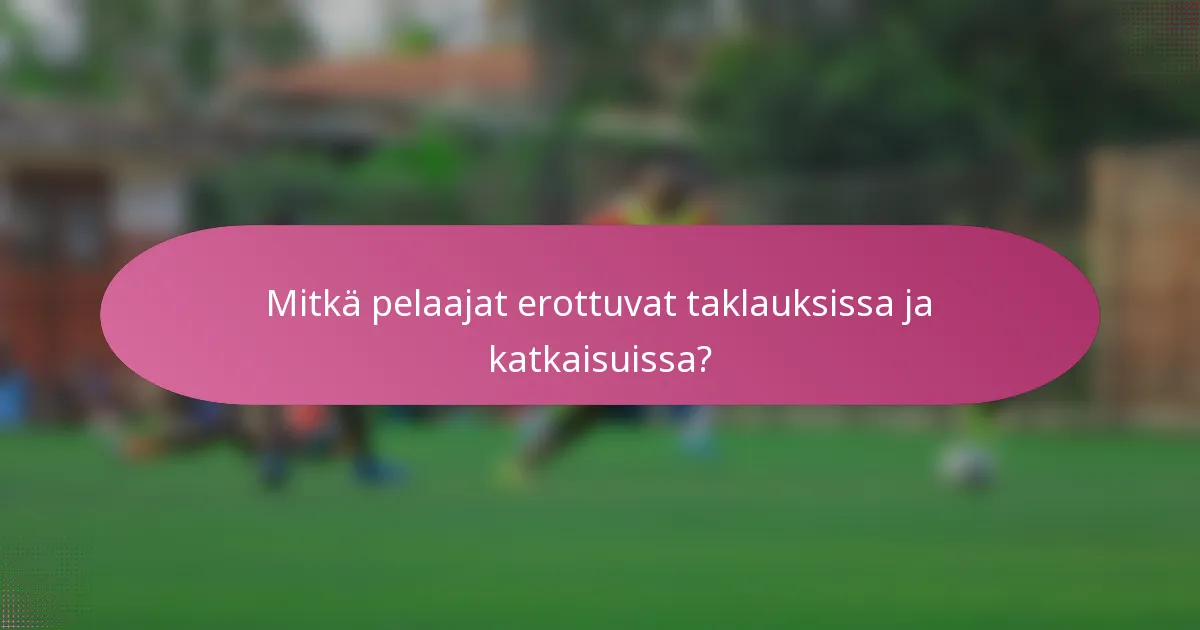 Mitkä pelaajat erottuvat taklauksissa ja katkaisuissa?