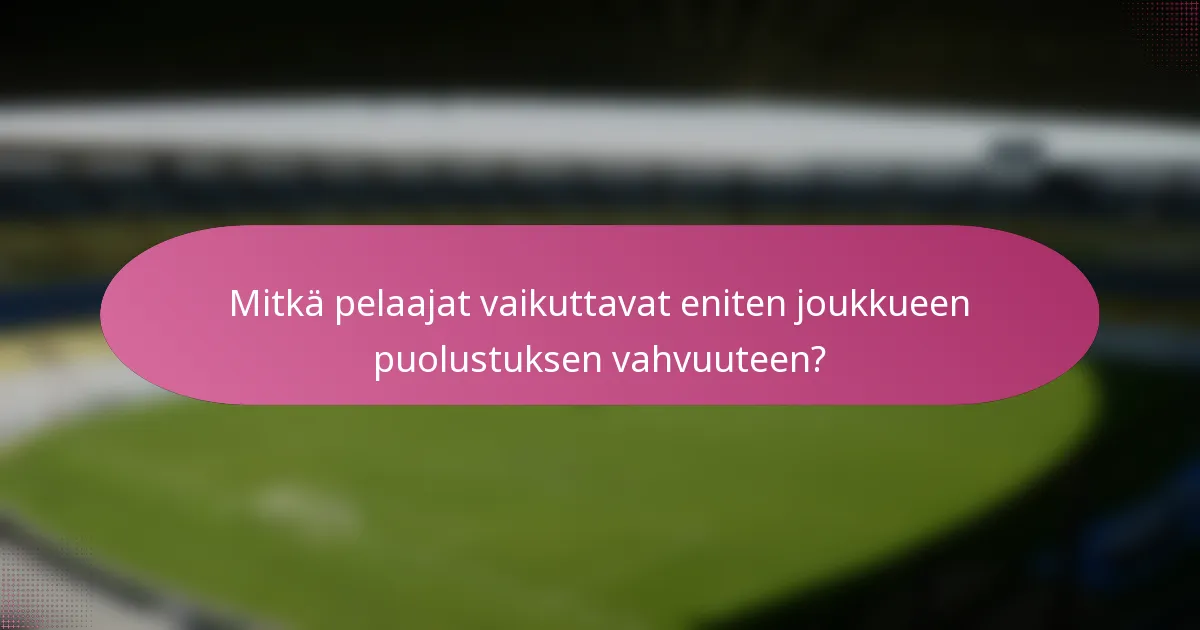 Mitkä pelaajat vaikuttavat eniten joukkueen puolustuksen vahvuuteen?