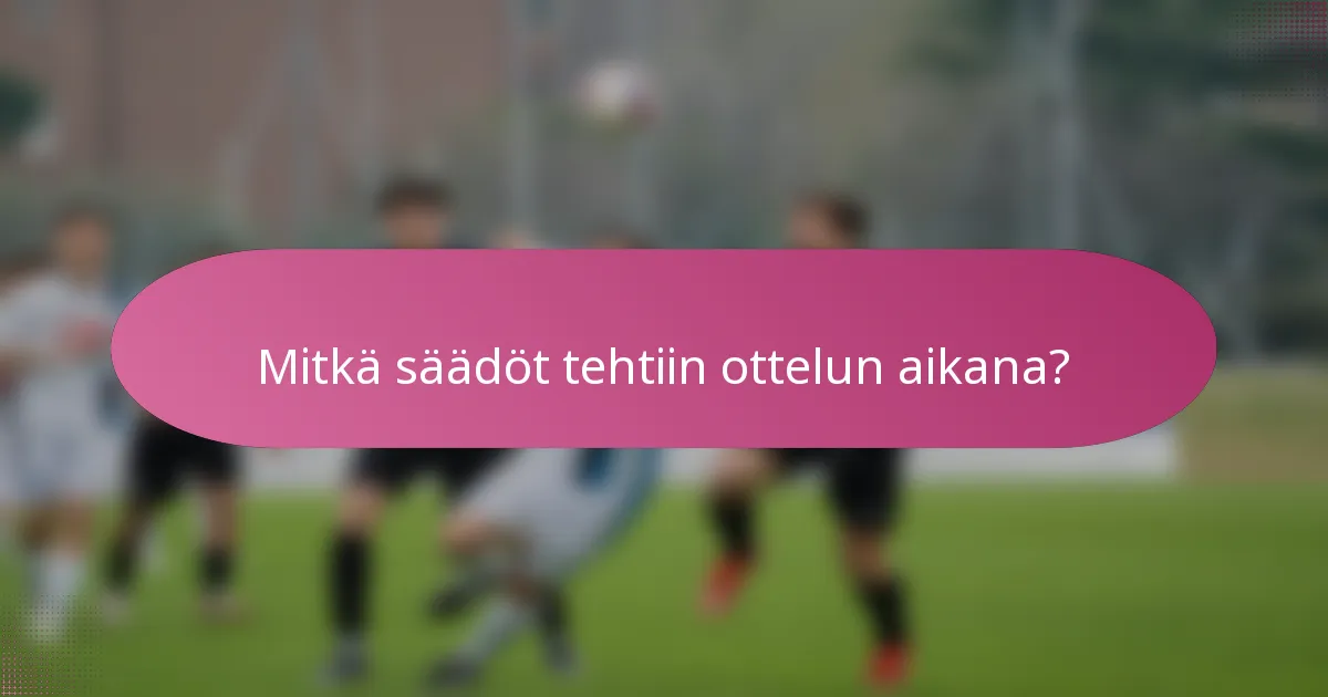 Mitkä säädöt tehtiin ottelun aikana?