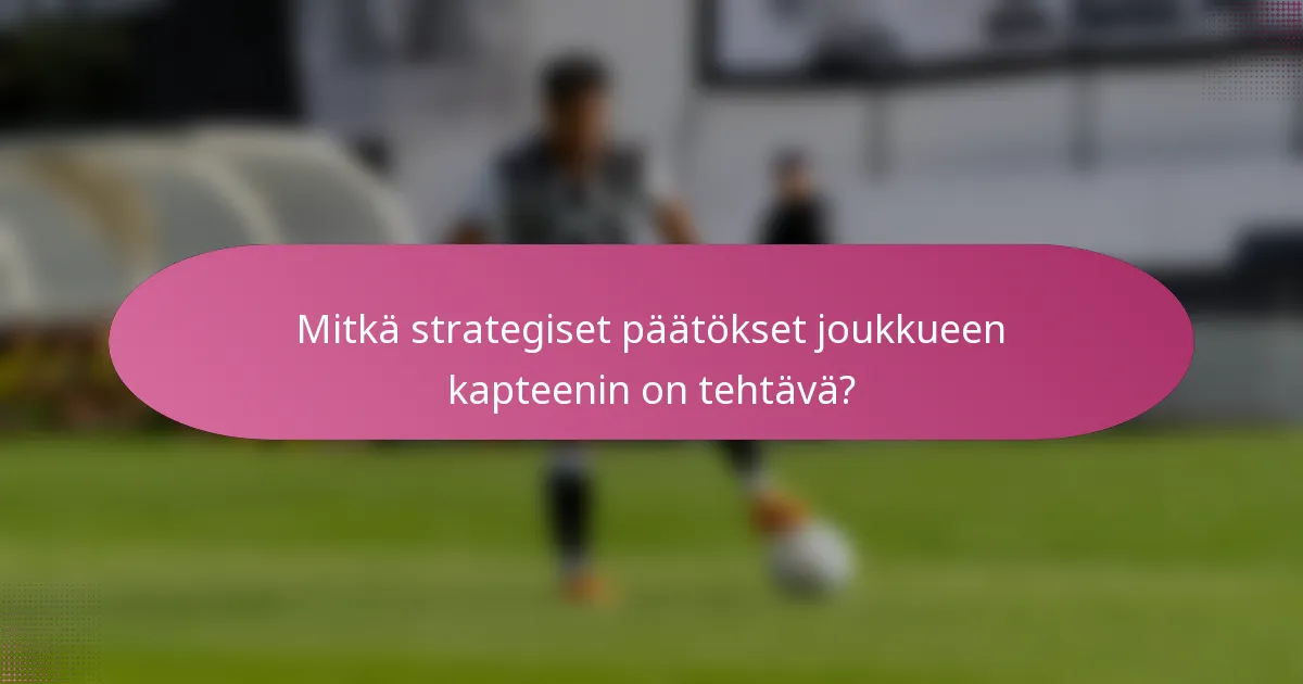 Mitkä strategiset päätökset joukkueen kapteenin on tehtävä?