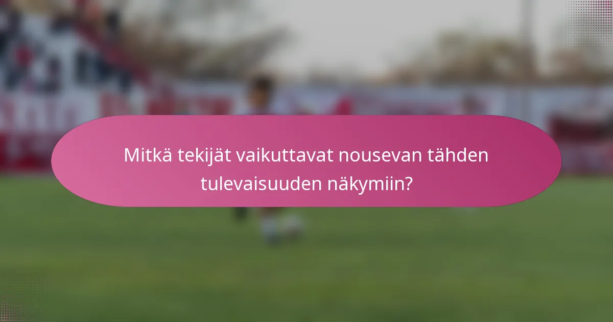 Mitkä tekijät vaikuttavat nousevan tähden tulevaisuuden näkymiin?
