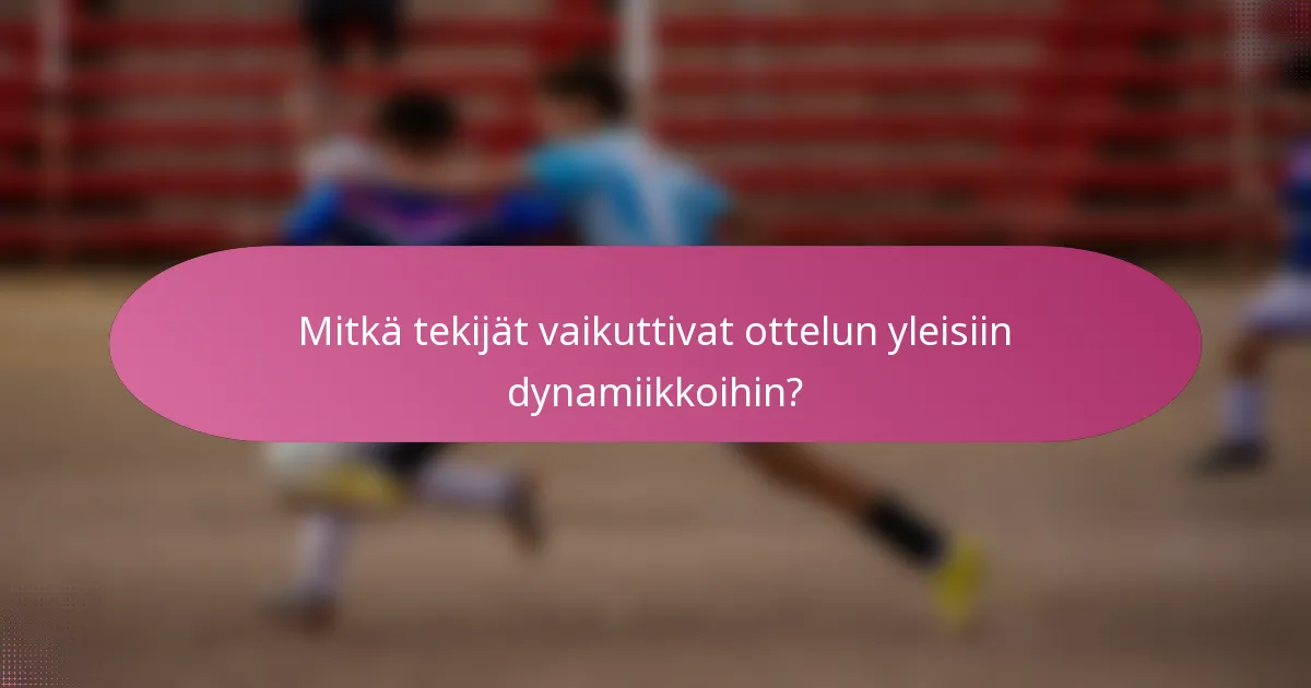Mitkä tekijät vaikuttivat ottelun yleisiin dynamiikkoihin?